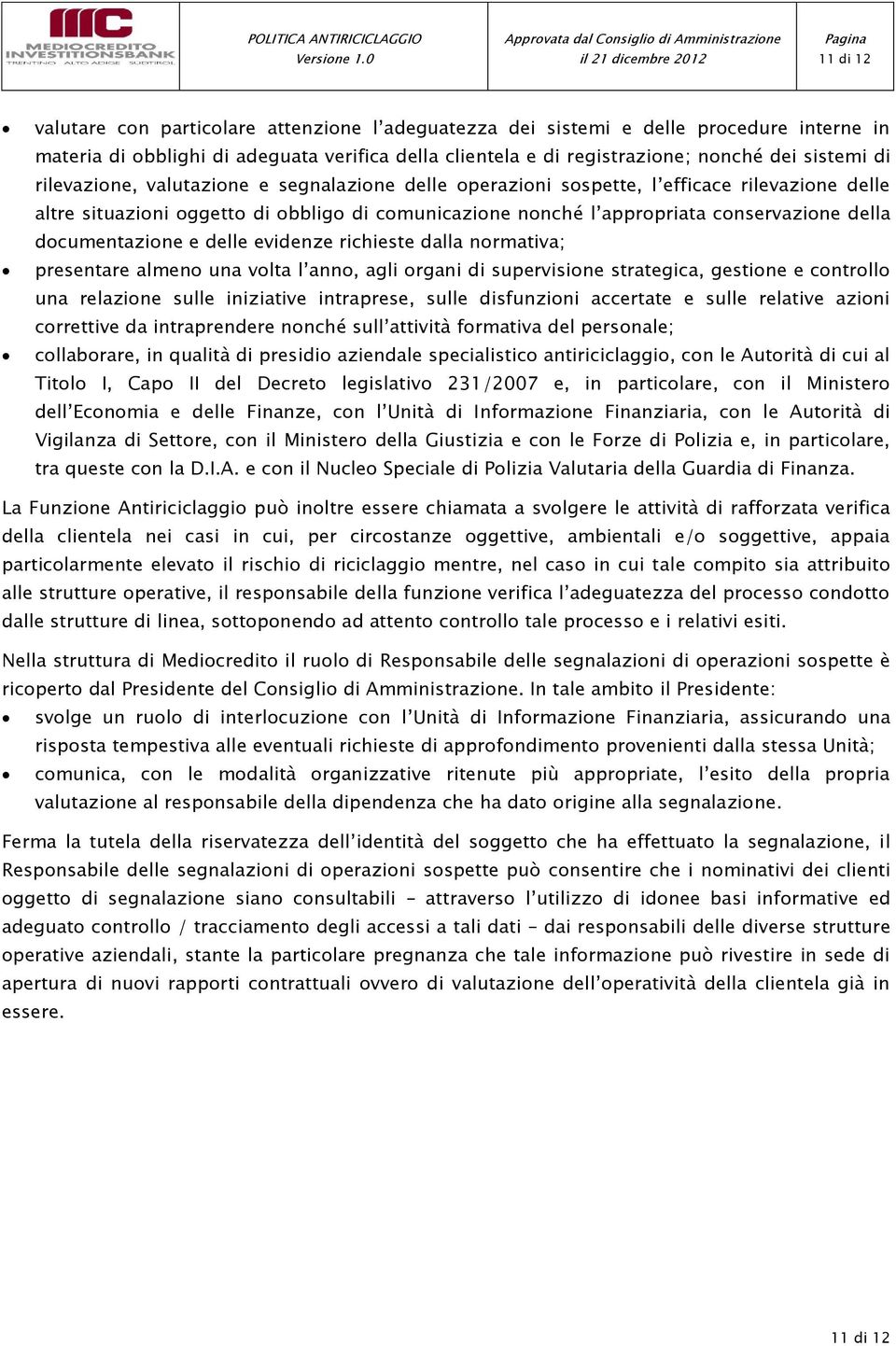 documentazione e delle evidenze richieste dalla normativa; presentare almeno una volta l anno, agli organi di supervisione strategica, gestione e controllo una relazione sulle iniziative intraprese,