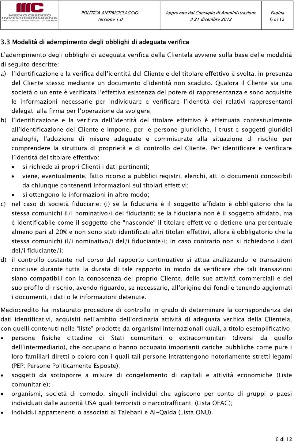 identificazione e la verifica dell identità del Cliente e del titolare effettivo è svolta, in presenza del Cliente stesso mediante un documento d identità non scaduto.