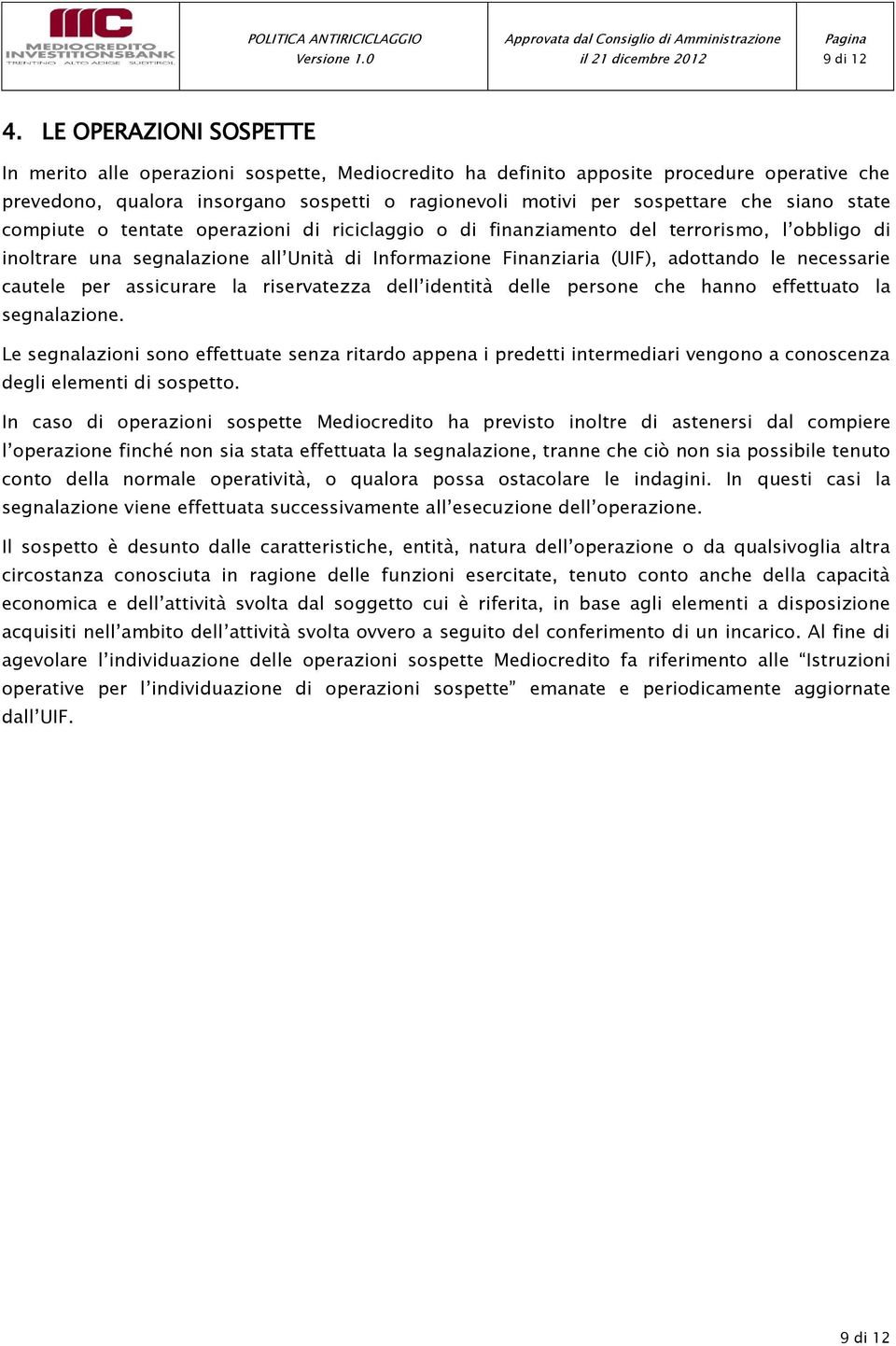 siano state compiute o tentate operazioni di riciclaggio o di finanziamento del terrorismo, l obbligo di inoltrare una segnalazione all Unità di Informazione Finanziaria (UIF), adottando le