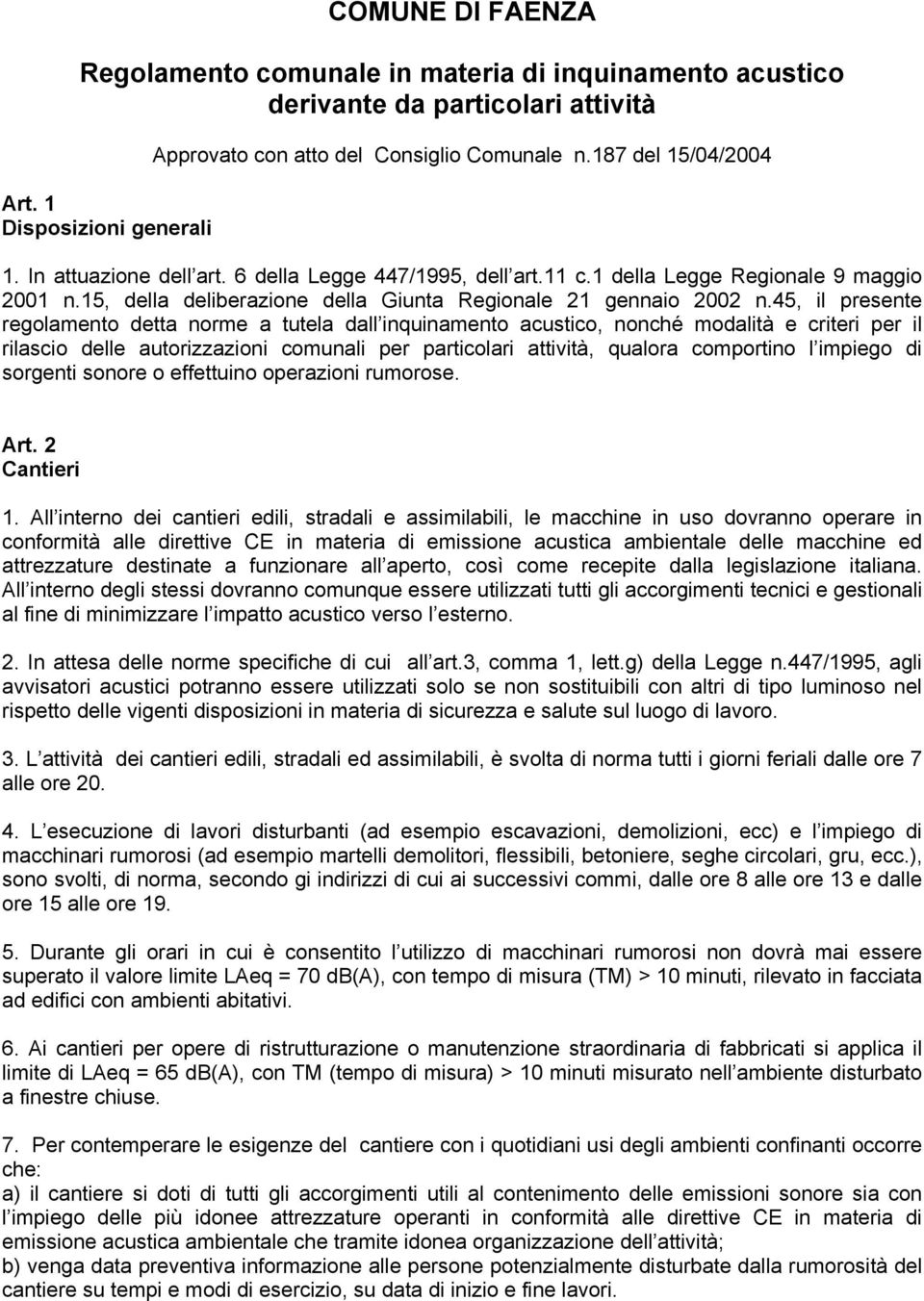 45, il presente regolamento detta norme a tutela dall inquinamento acustico, nonché modalità e criteri per il rilascio delle autorizzazioni comunali per particolari attività, qualora comportino l