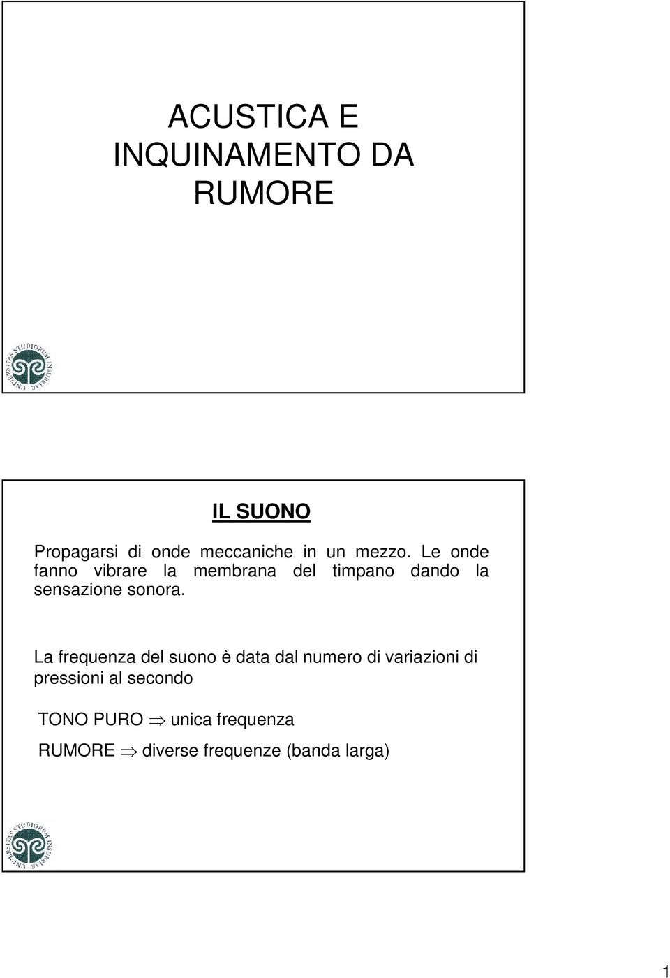 Le onde fanno vibrare la membrana del timpano dando la sensazione sonora.