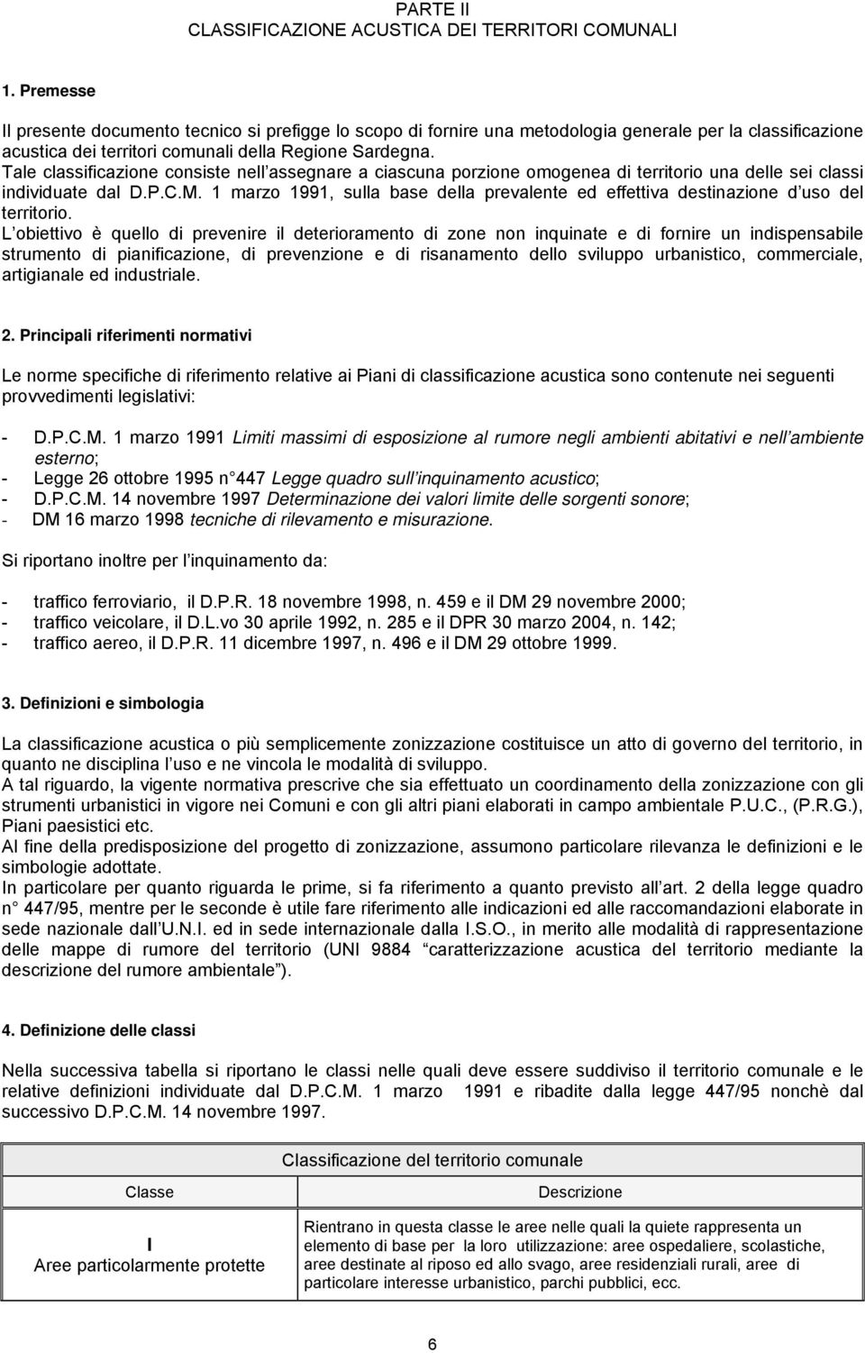 Tale classificazione consiste nell assegnare a ciascuna porzione omogenea di territorio una delle sei classi individuate dal D.P.C.M.