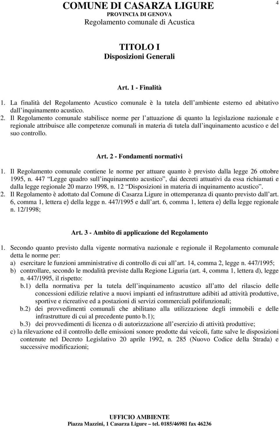 suo controllo. Art. 2 - Fondamenti normativi 1. Il Regolamento comunale contiene le norme per attuare quanto è previsto dalla legge 26 ottobre 1995, n.