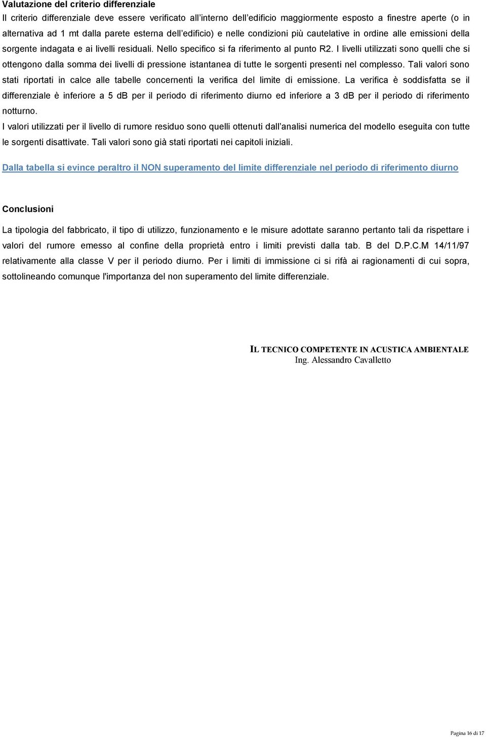 I livelli utilizzati sono quelli che si ottengono dalla somma dei livelli di pressione istantanea di tutte le sorgenti presenti nel complesso.