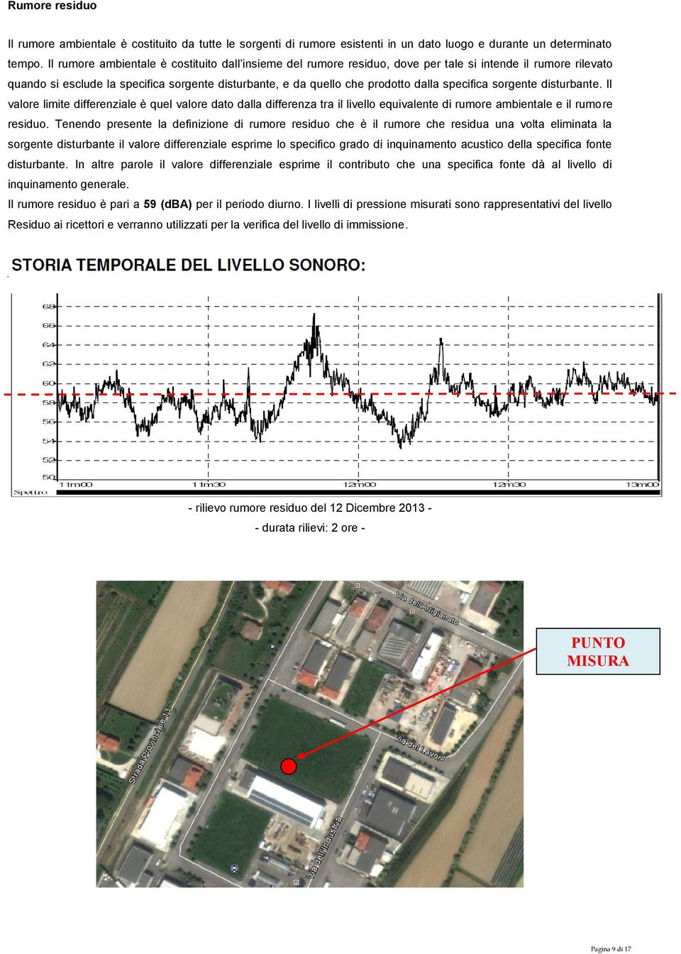 specifica sorgente disturbante. Il valore limite differenziale è quel valore dato dalla differenza tra il livello equivalente di rumore ambientale e il rumore residuo.