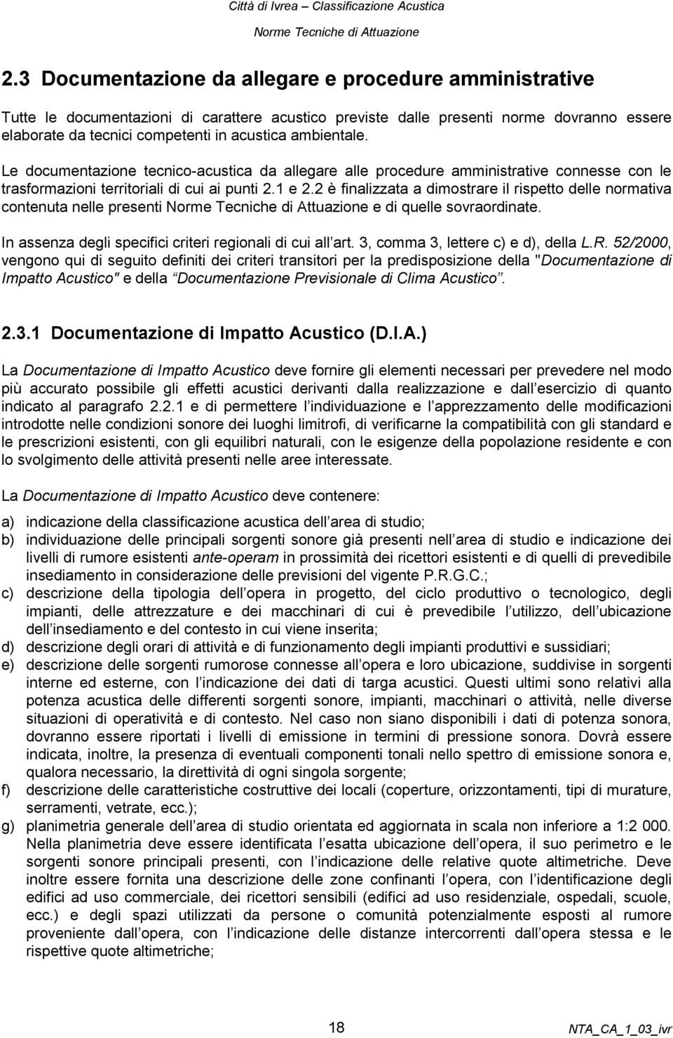 2 è finalizzata a dimostrare il rispetto delle normativa contenuta nelle presenti e di quelle sovraordinate. In assenza degli specifici criteri regionali di cui all art.