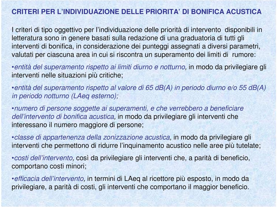 limiti di rumore: entità del superamento rispetto ai limiti diurno e notturno, in modo da privilegiare gli interventi nelle situazioni più critiche; entità del superamento rispetto al valore di 65