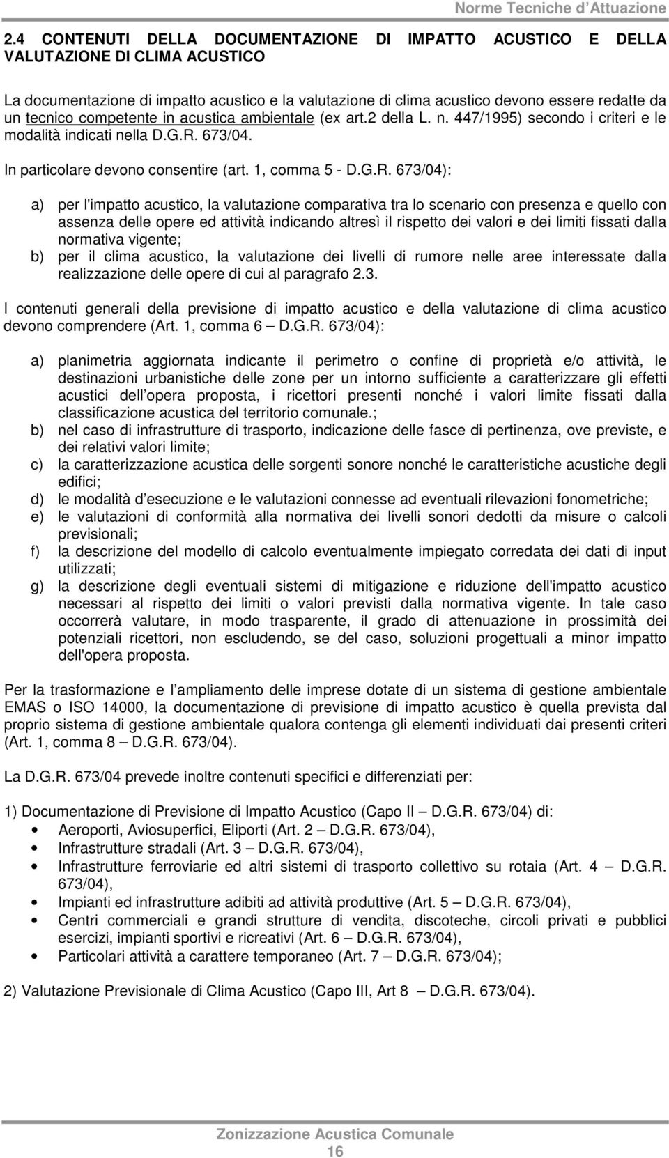 673/04. In particolare devono consentire (art. 1, comma 5 - D.G.R.