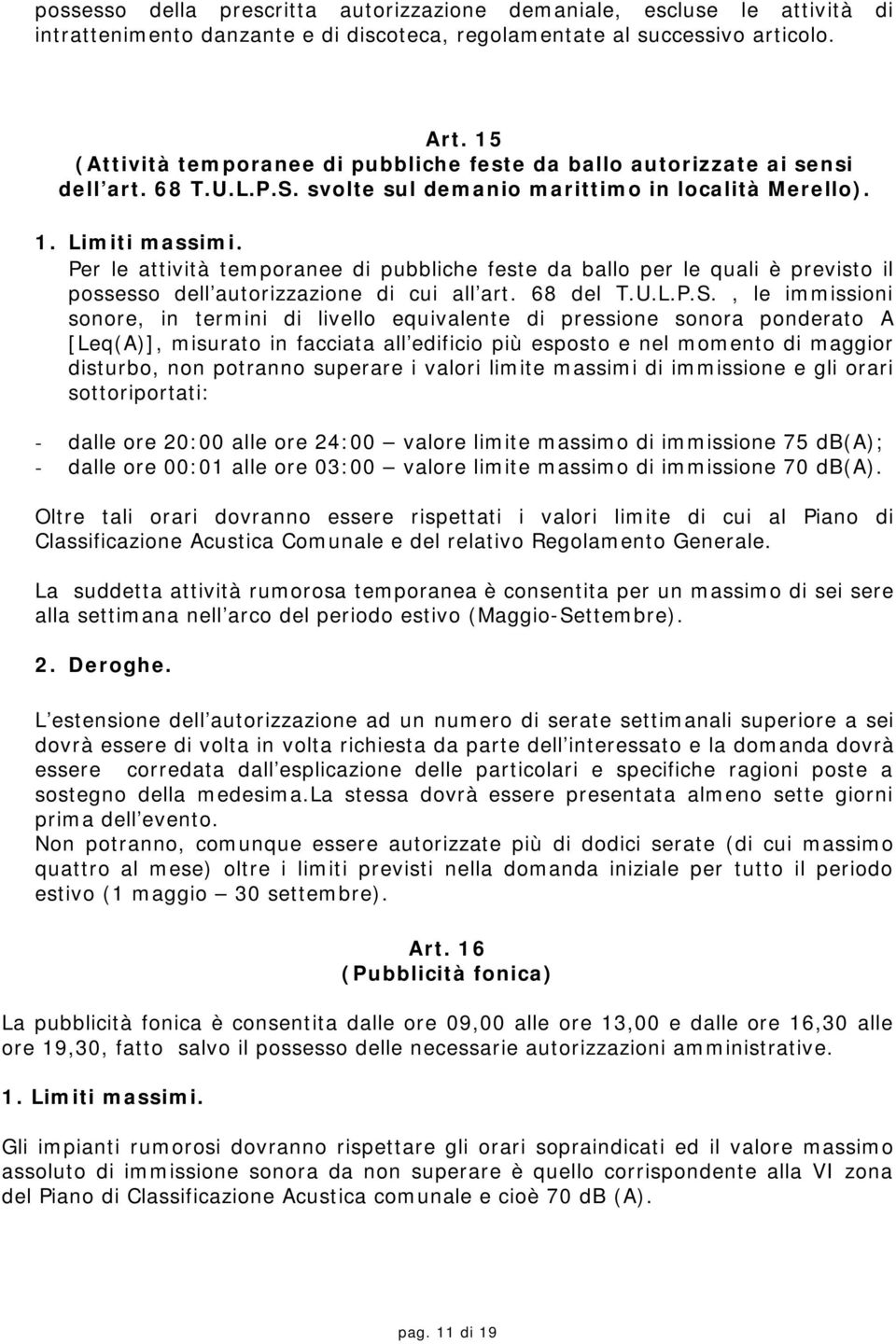 Per le attività temporanee di pubbliche feste da ballo per le quali è previsto il possesso dell autorizzazione di cui all art. 68 del T.U.L.P.S.