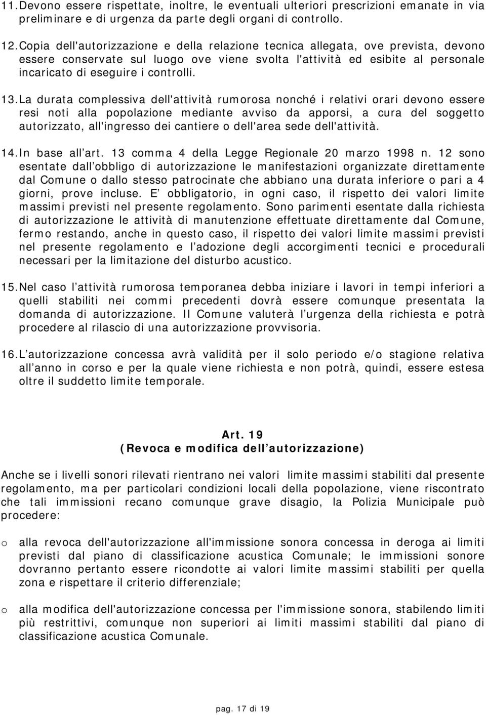 13.La durata complessiva dell'attività rumorosa nonché i relativi orari devono essere resi noti alla popolazione mediante avviso da apporsi, a cura del soggetto autorizzato, all'ingresso dei cantiere