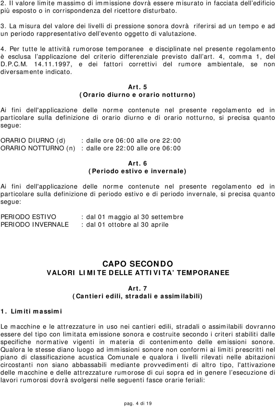 Per tutte le attività rumorose temporanee e disciplinate nel presente regolamento è esclusa l applicazione del criterio differenziale previsto dall art. 4, comma 1, del D.P.C.M. 14.11.