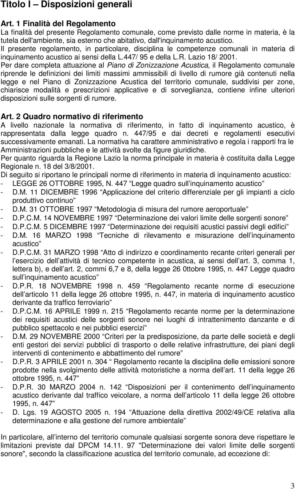 Il presente regolamento, in particolare, disciplina le competenze comunali in materia di inquinamento acustico ai sensi della L.447/ 95 e della L.R. Lazio 18/ 2001.