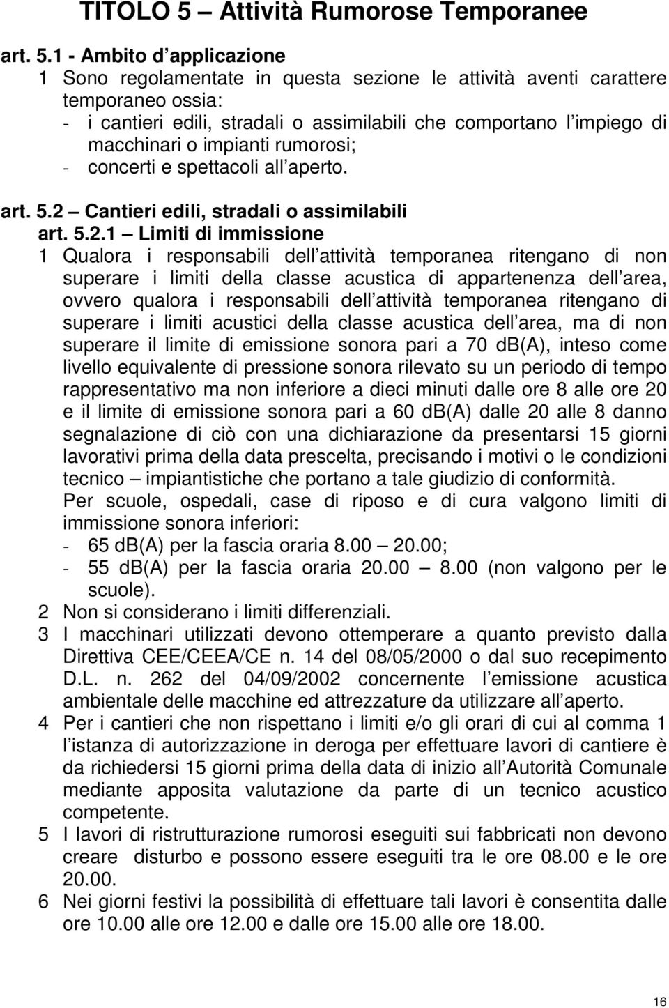 1 - Ambito d applicazione 1 Sono regolamentate in questa sezione le attività aventi carattere temporaneo ossia: - i cantieri edili, stradali o assimilabili che comportano l impiego di macchinari o