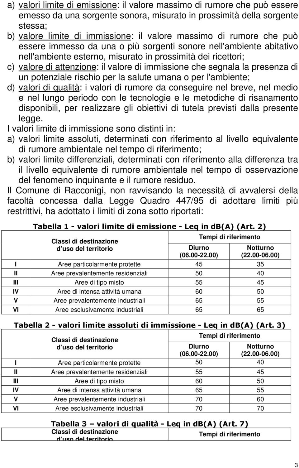 immissione che segnala la presenza di un potenziale rischio per la salute umana o per l'ambiente; d) valori di qualità: i valori di rumore da conseguire nel breve, nel medio e nel lungo periodo con