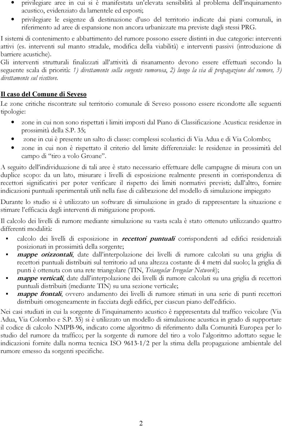 I sistemi di contenimento e abbattimento del rumore possono essere distinti in due categorie: interventi attivi (es.