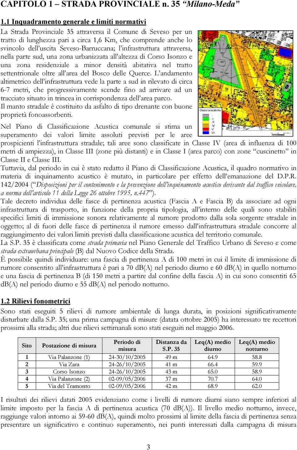 Seveso-Barruccana; l infrastruttura attraversa, nella parte sud, una zona urbanizzata all altezza di Corso Isonzo e una zona residenziale a minor densità abitativa nel tratto settentrionale oltre all