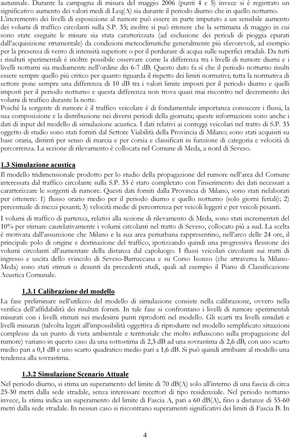 35; inoltre si può ritenere che la settimana di maggio in cui sono state eseguite le misure sia stata caratterizzata (ad esclusione dei periodi di pioggia epurati dall acquisizione strumentale) da