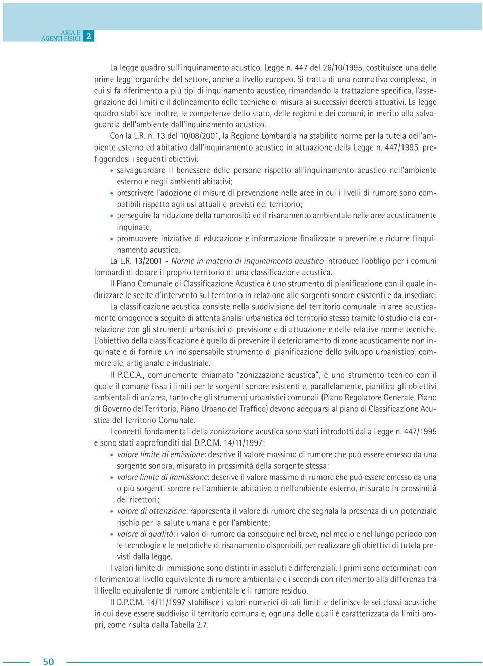 misura ai successivi decreti attuativi. La legge quadro stabilisce inoltre, le competenze dello stato, delle regioni e dei comuni, in merito alla salvaguardia dell ambiente dall inquinamento acustico.