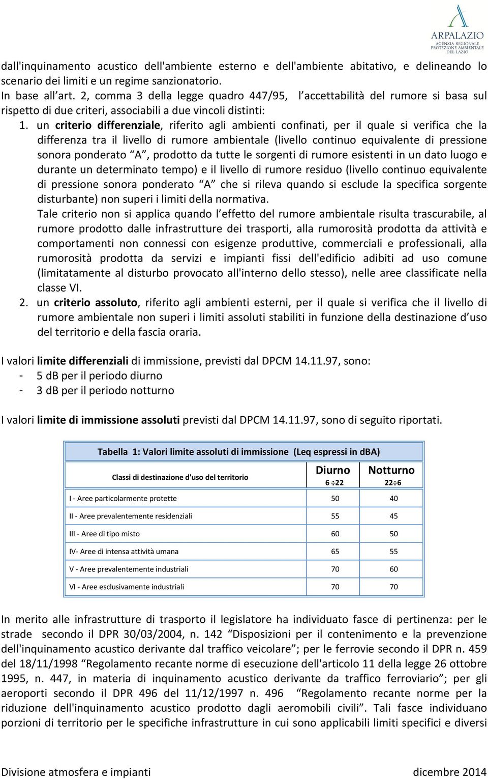 un criterio differenziale, riferito agli ambienti confinati, per il quale si verifica che la differenza tra il livello di rumore ambientale (livello continuo equivalente di pressione sonora ponderato