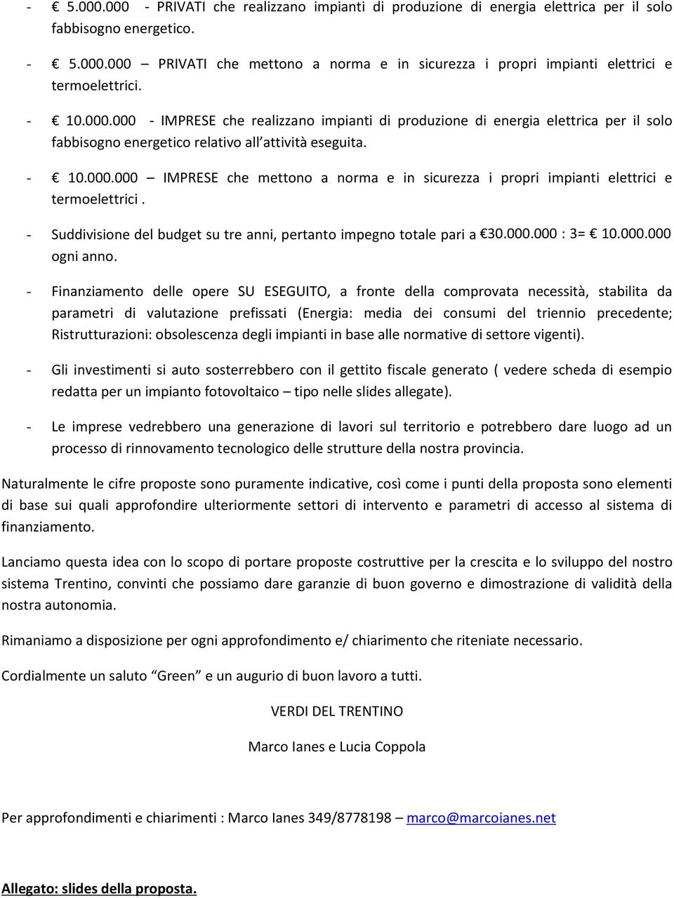 - Suddivisione del budget su tre anni, pertanto impegno totale pari a 30.000.000 : 3= 10.000.000 ogni anno.