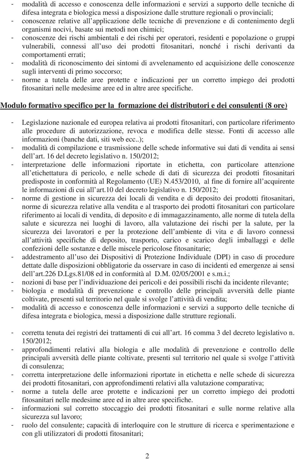 residenti e popolazione o gruppi vulnerabili, connessi all uso dei prodotti fitosanitari, nonché i rischi derivanti da comportamenti errati; - modalità di riconoscimento dei sintomi di avvelenamento