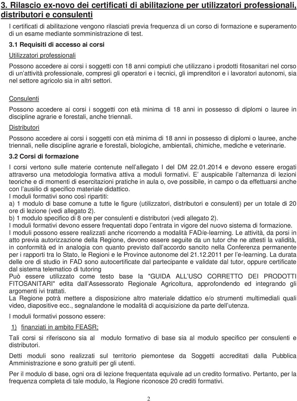 1 Requisiti di accesso ai corsi Utilizzatori professionali Possono accedere ai corsi i soggetti con 18 anni compiuti che utilizzano i prodotti fitosanitari nel corso di un attività professionale,