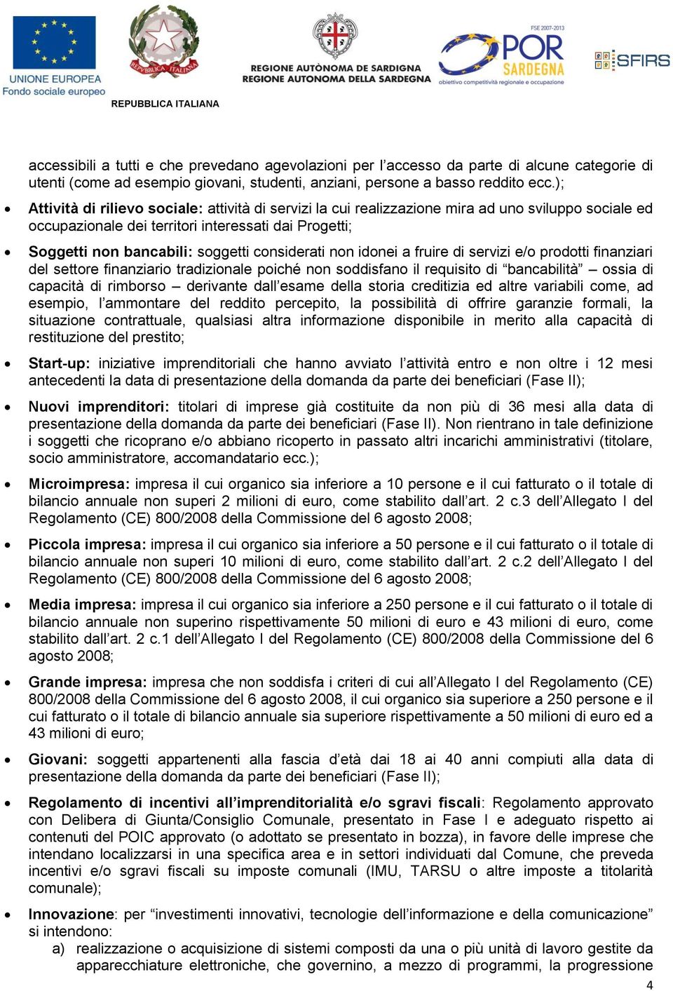 considerati non idonei a fruire di servizi e/o prodotti finanziari del settore finanziario tradizionale poiché non soddisfano il requisito di bancabilità ossia di capacità di rimborso derivante dall