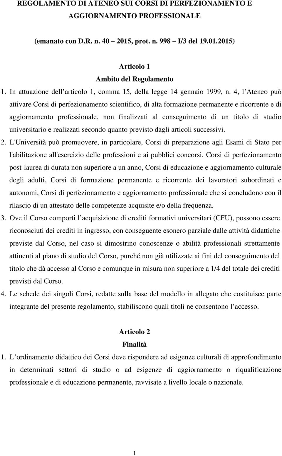 4, l Ateneo può attivare Corsi di perfezionamento scientifico, di alta formazione permanente e ricorrente e di aggiornamento professionale, non finalizzati al conseguimento di un titolo di studio