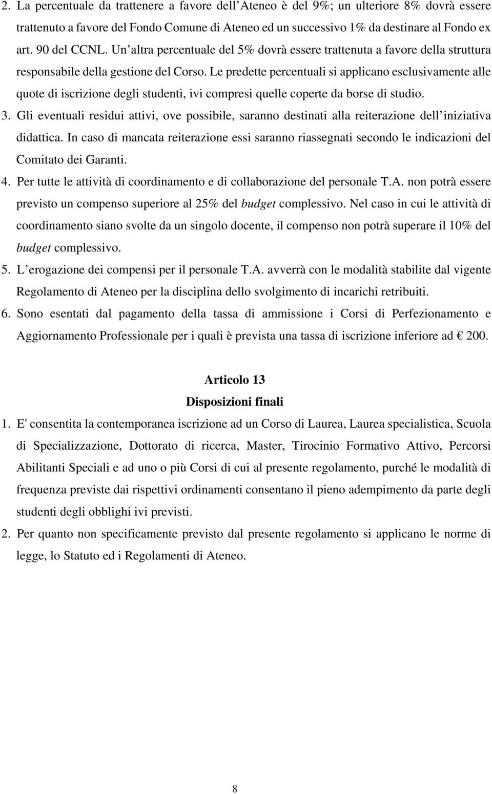 Le predette percentuali si applicano esclusivamente alle quote di iscrizione degli studenti, ivi compresi quelle coperte da borse di studio. 3.