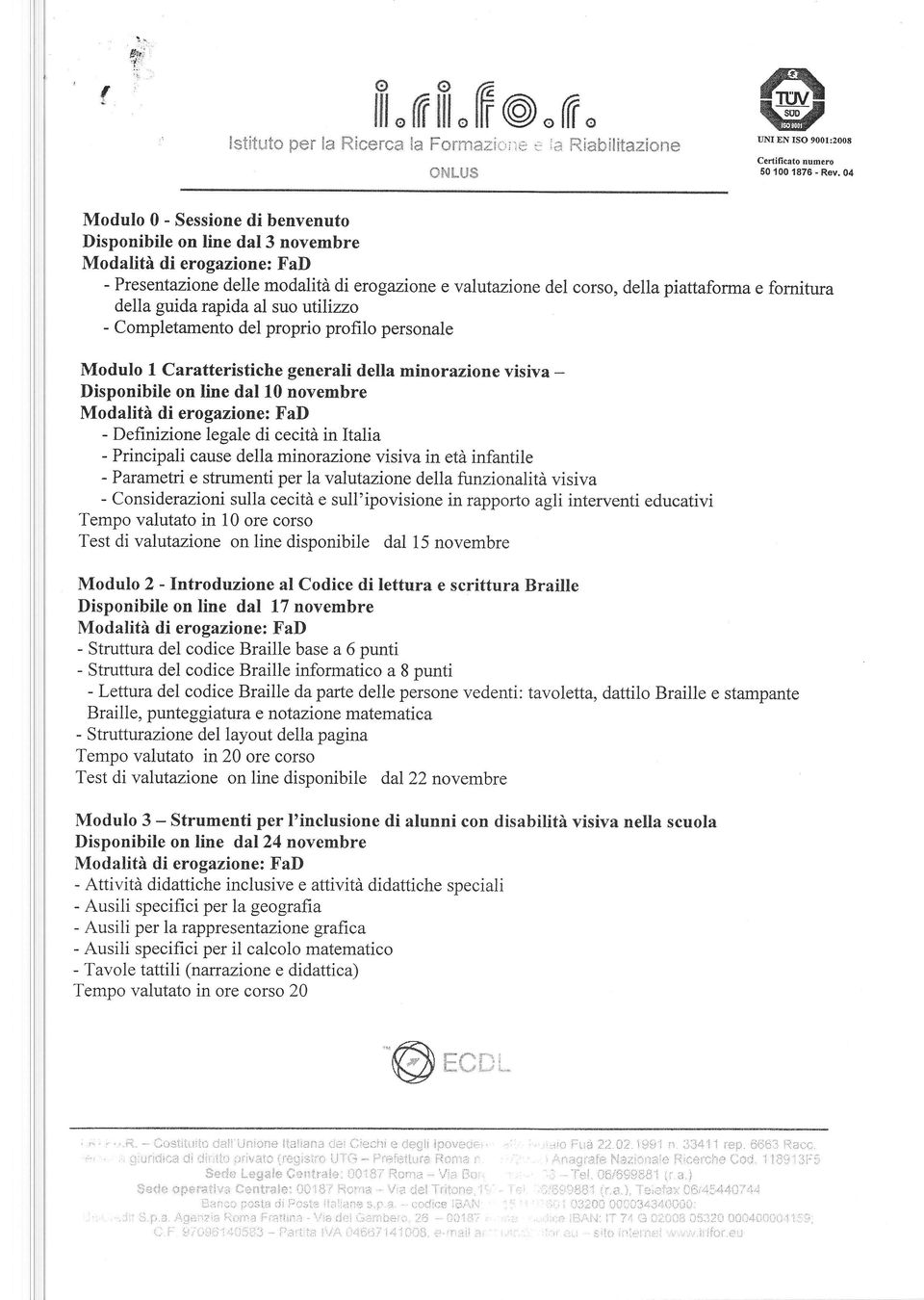 utilizzo - Completamento del proprio profilo personale Modulo I Caratteristiche generali della minorazione visiva - Disponibile on line dal l0 novembre - Definizione legale di cecità in Italia -