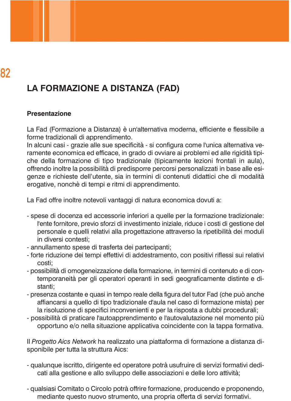 tradizionale (tipicamente lezioni frontali in aula), offrendo inoltre la possibilità di predisporre percorsi personalizzati in base alle esigenze e richieste dell utente, sia in termini di contenuti