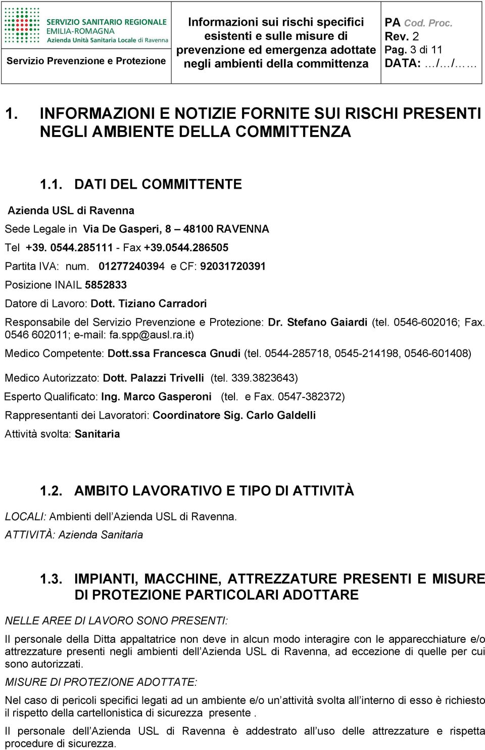 Tiziano Carradori Responsabile del Servizio Prevenzione e Protezione: Dr. Stefano Gaiardi (tel. 0546-602016; Fax. 0546 602011; e-mail: fa.spp@ausl.ra.it) Medico Competente: Dott.