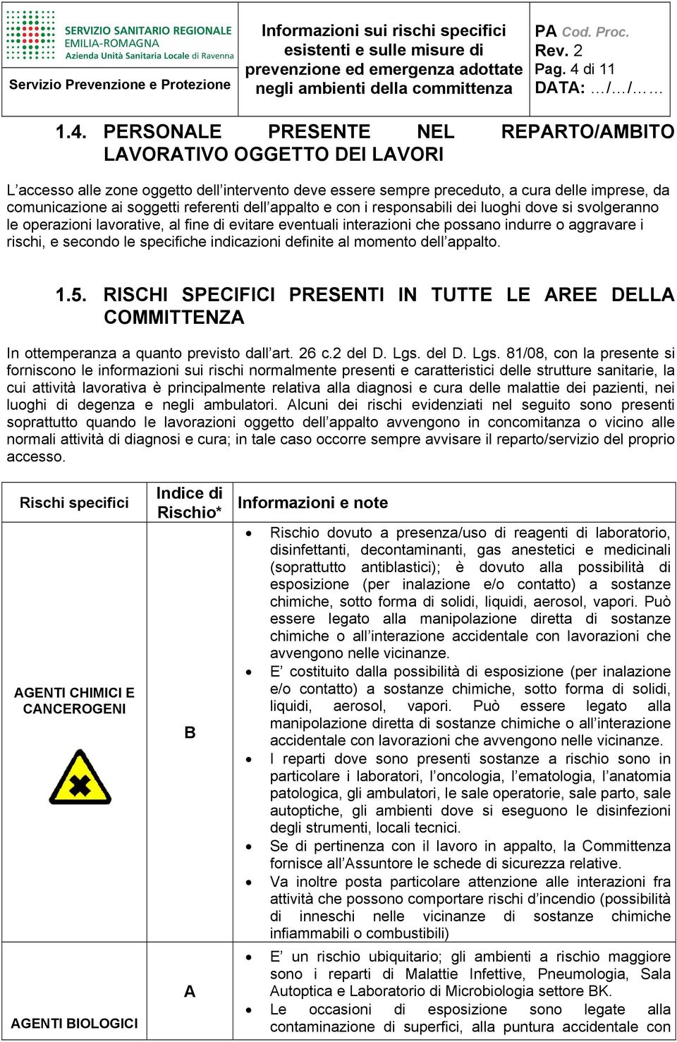 PERSONALE PRESENTE NEL REPARTO/AMBITO LAVORATIVO OGGETTO DEI LAVORI L accesso alle zone oggetto dell intervento deve essere sempre preceduto, a cura delle imprese, da comunicazione ai soggetti