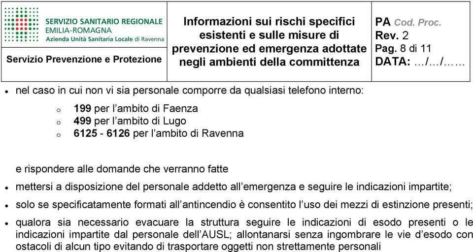 formati all antincendio è consentito l uso dei mezzi di estinzione presenti; qualora sia necessario evacuare la struttura seguire le indicazioni di esodo presenti o le