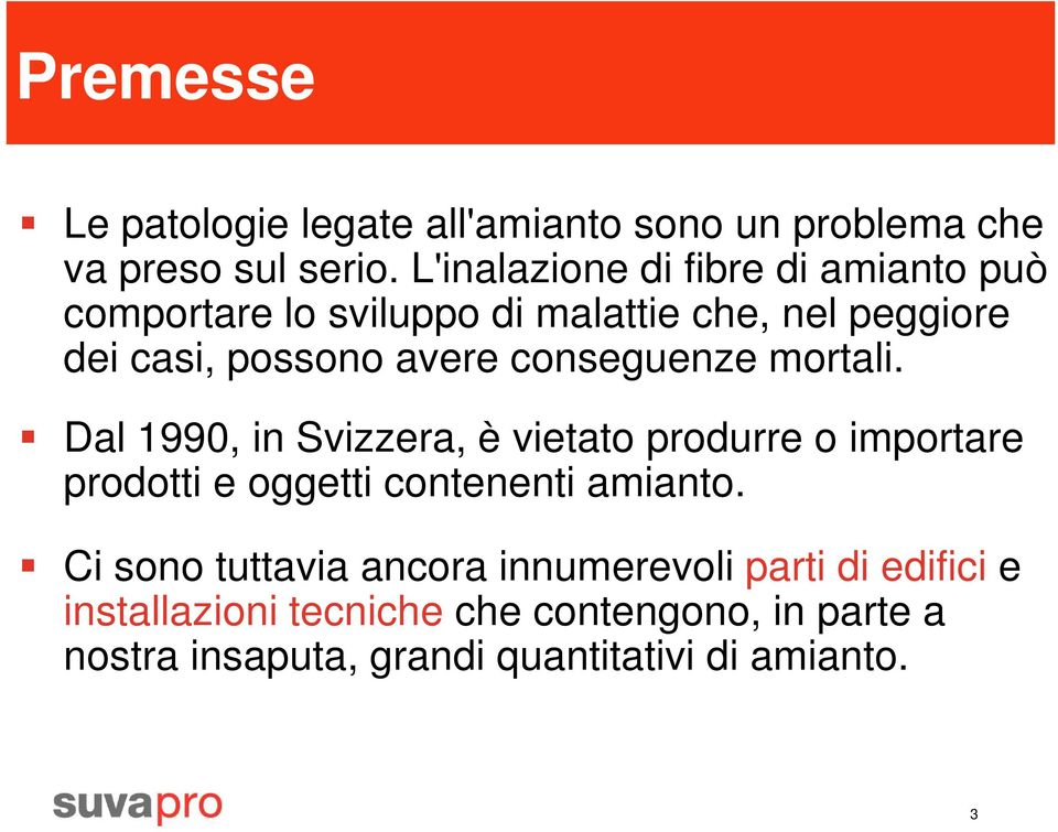 conseguenze mortali. Dal 1990, in Svizzera, è vietato produrre o importare prodotti e oggetti contenenti amianto.