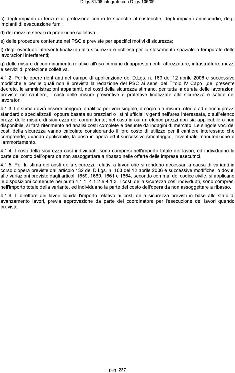 interferenti; g) delle misure di coordinamento relative all'uso comune di apprestamenti, attrezzature, infrastrutture, mezzi e servizi di protezione collettiva. 4.1.2.