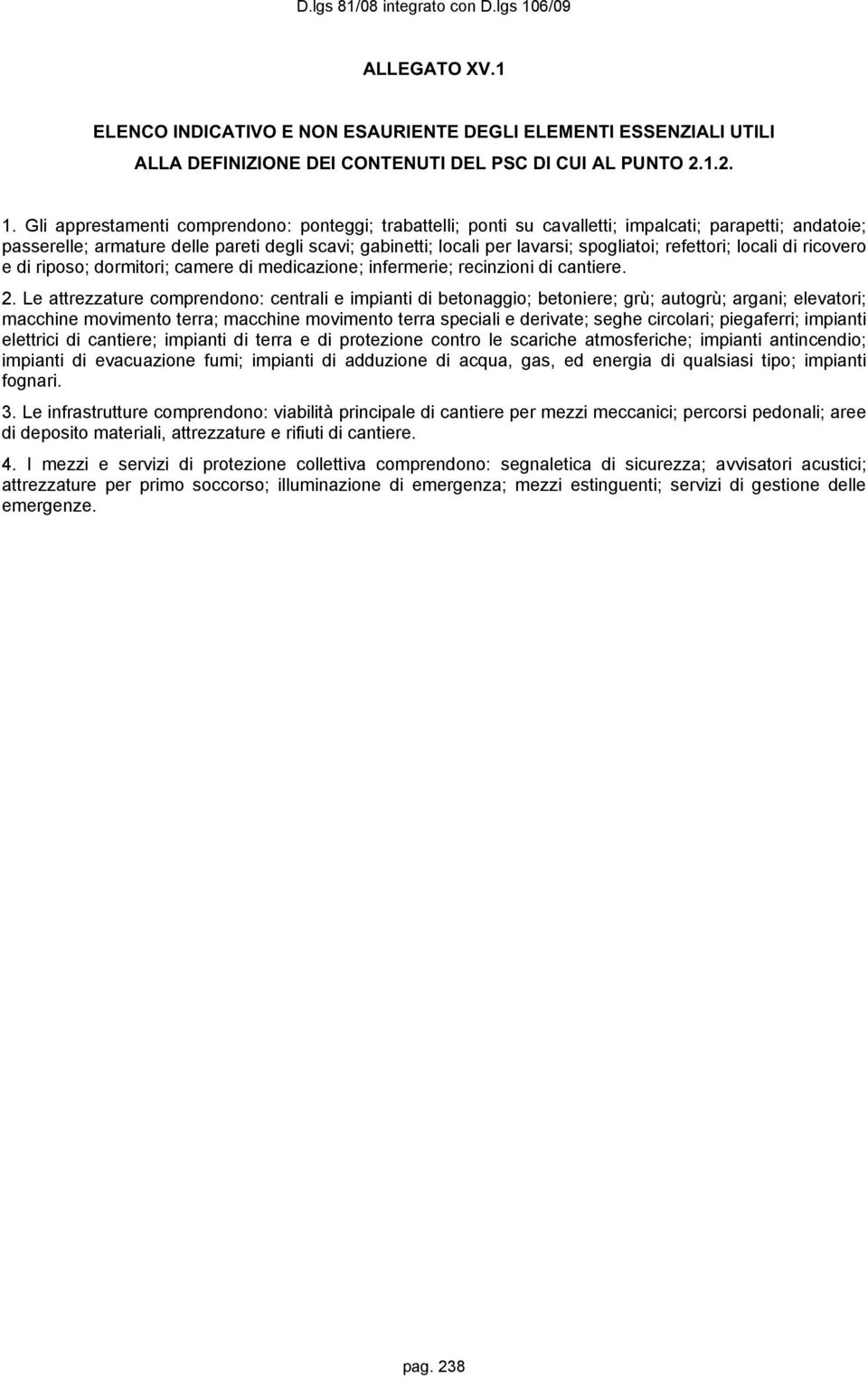 refettori; locali di ricovero e di riposo; dormitori; camere di medicazione; infermerie; recinzioni di cantiere. 2.