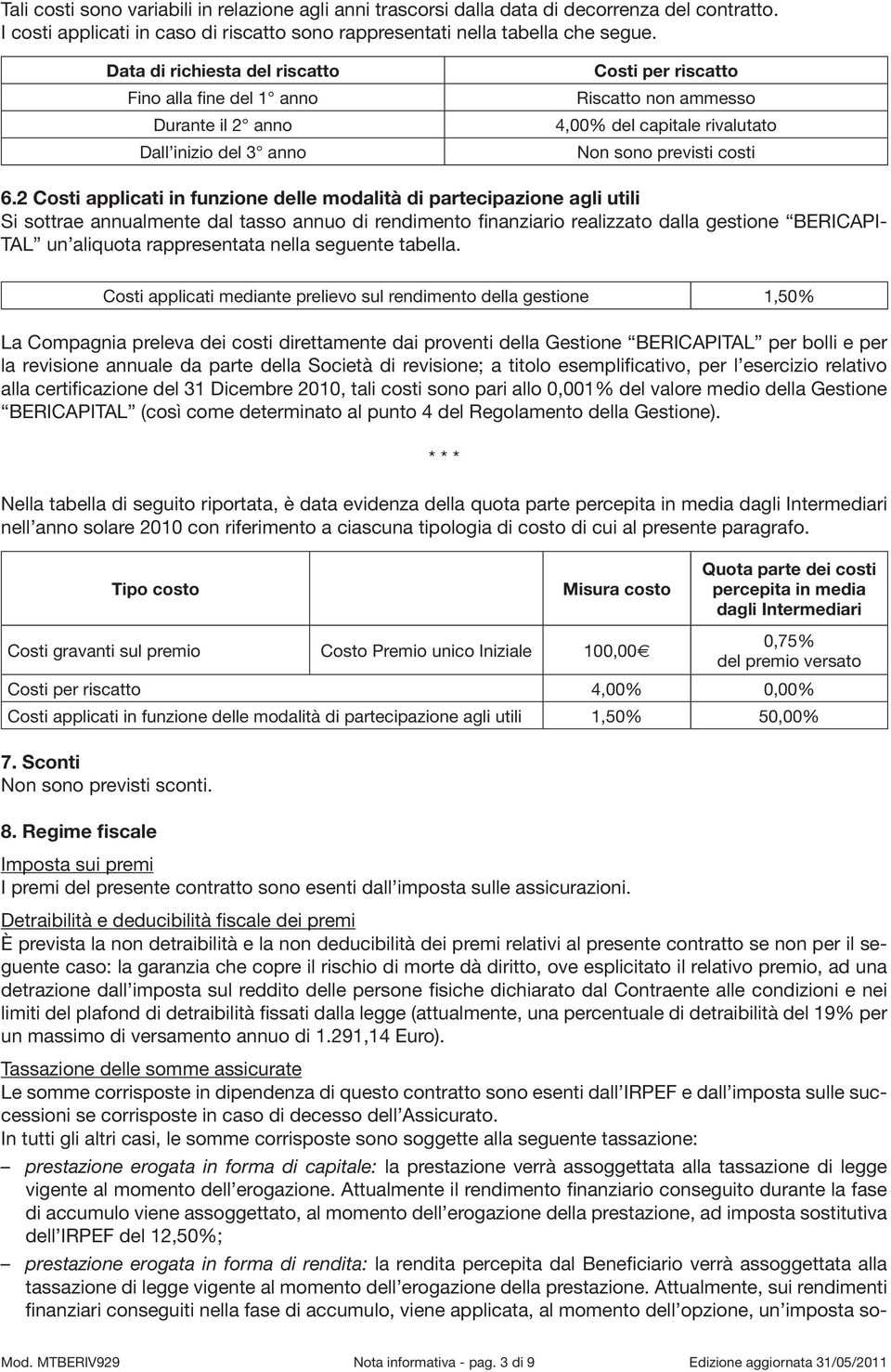 2 Costi applicati in funzione delle modalità di partecipazione agli utili Si sottrae annualmente dal tasso annuo di rendimento finanziario realizzato dalla gestione BERICAPI- TAL un aliquota