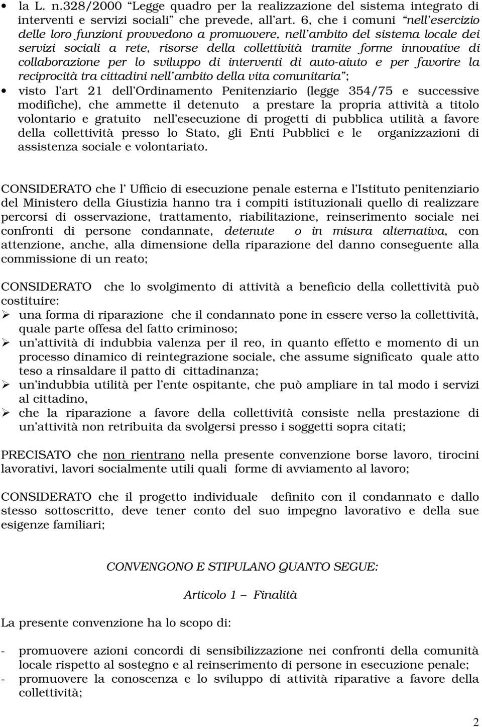 collaborazione per lo sviluppo di interventi di auto-aiuto e per favorire la reciprocità tra cittadini nell ambito della vita comunitaria ; visto l art 21 dell Ordinamento Penitenziario (legge 354/75