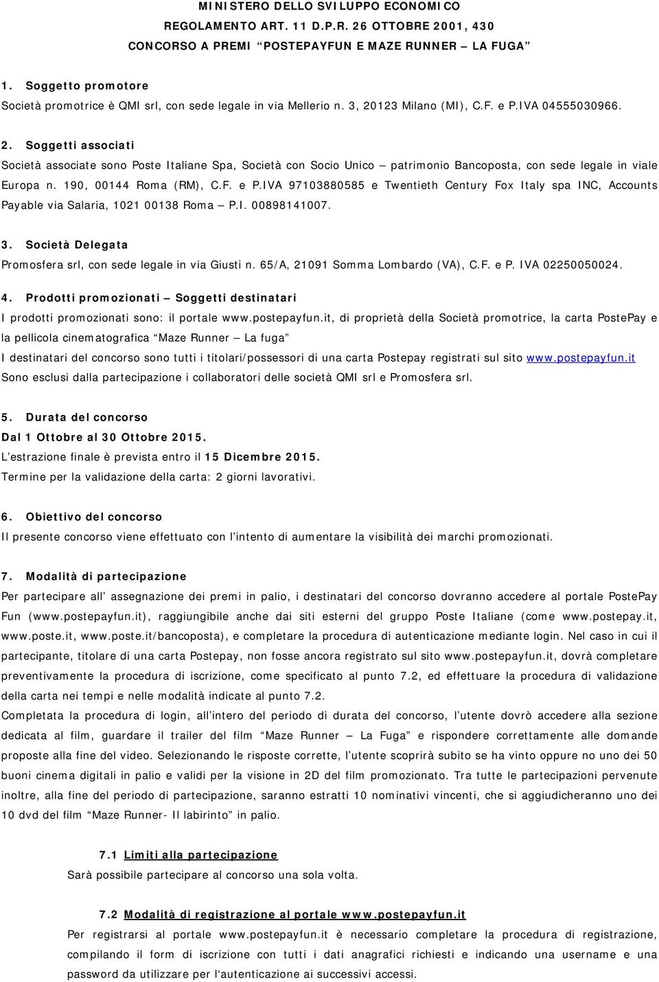 123 Milano (MI), C.F. e P.IVA 04555030966. 2. Soggetti associati Società associate sono Poste Italiane Spa, Società con Socio Unico patrimonio Bancoposta, con sede legale in viale Europa n.