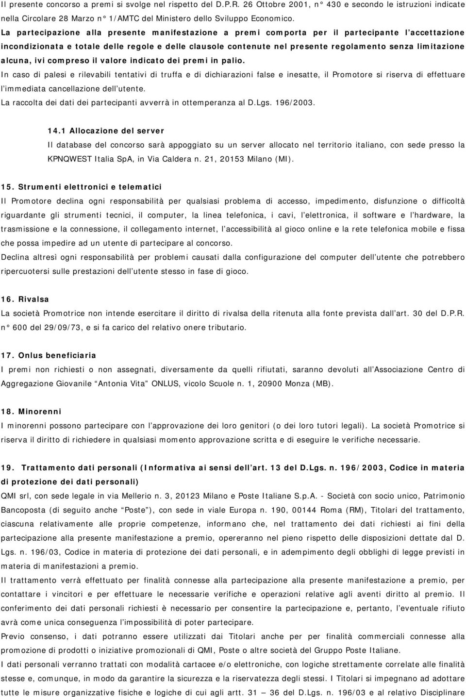 limitazione alcuna, ivi compreso il valore indicato dei premi in palio.