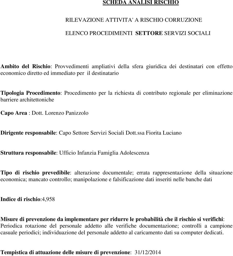 alterazione documentale; errata rappresentazione della situazione economica; mancato controllo; manipolazione e falsificazione dati inseriti nelle banche dati Indice di rischio:4,958