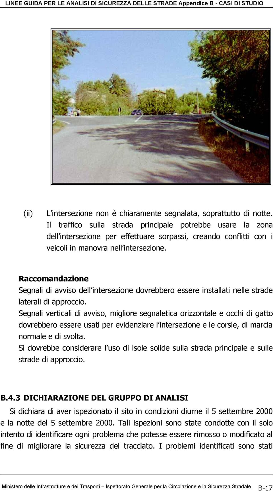 Segnali di avviso dell intersezione dovrebbero essere installati nelle strade laterali di approccio.