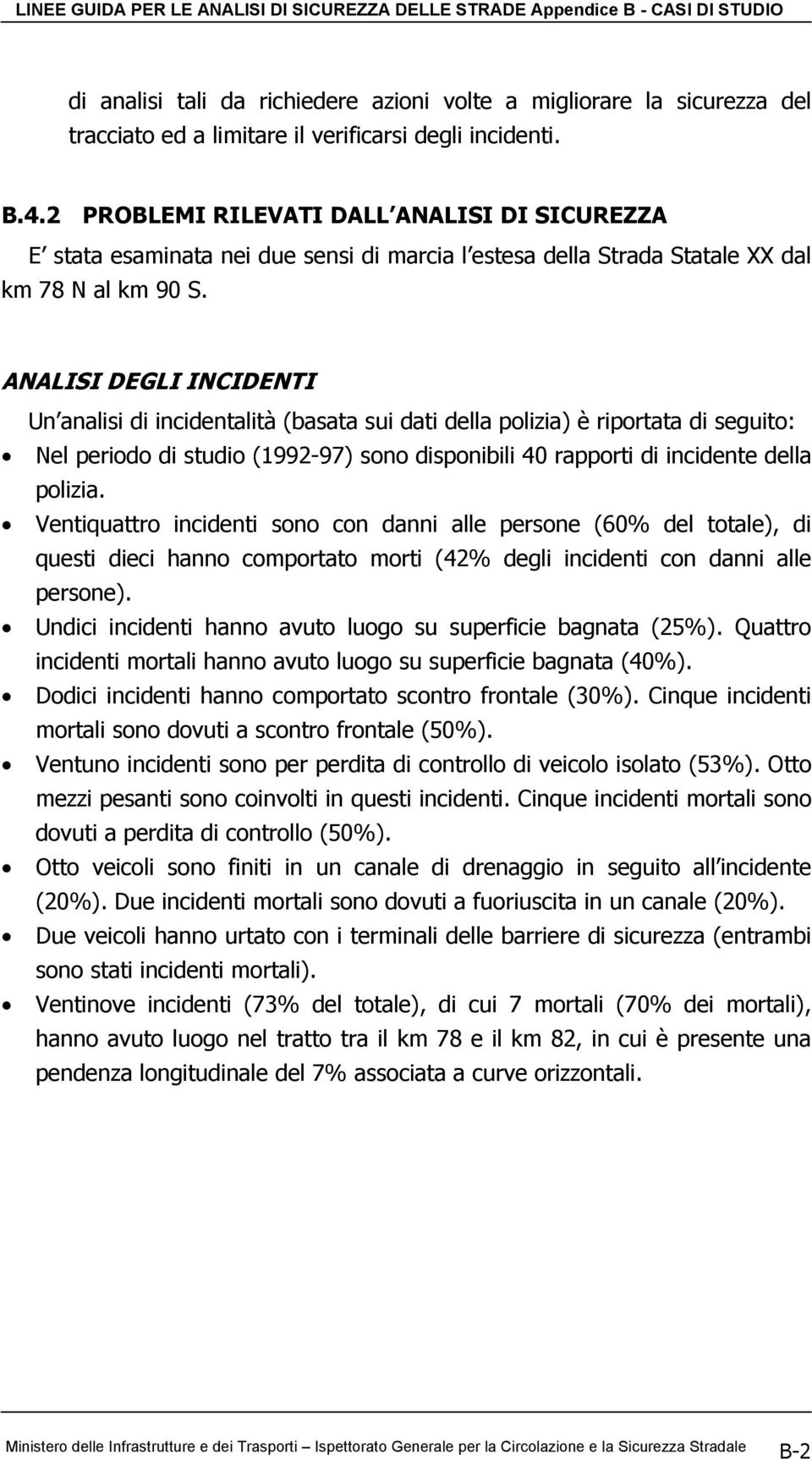 ANALISI DEGLI INCIDENTI Un analisi di incidentalità (basata sui dati della polizia) è riportata di seguito: Nel periodo di studio (1992-97) sono disponibili 40 rapporti di incidente della polizia.