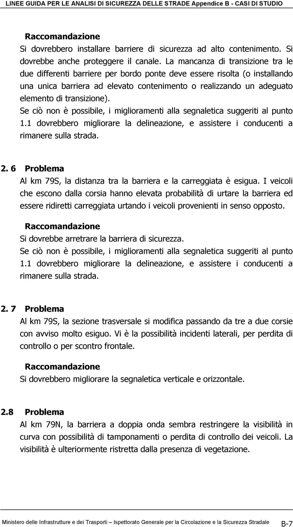 transizione). Se ciò non è possibile, i miglioramenti alla segnaletica suggeriti al punto 1.1 dovrebbero migliorare la delineazione, e assistere i conducenti a rimanere sulla strada. 2.