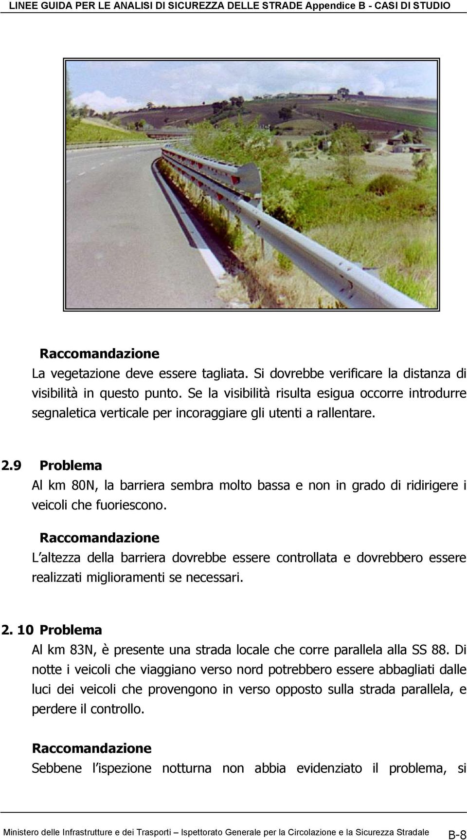 9 Problema Al km 80N, la barriera sembra molto bassa e non in grado di ridirigere i veicoli che fuoriescono.