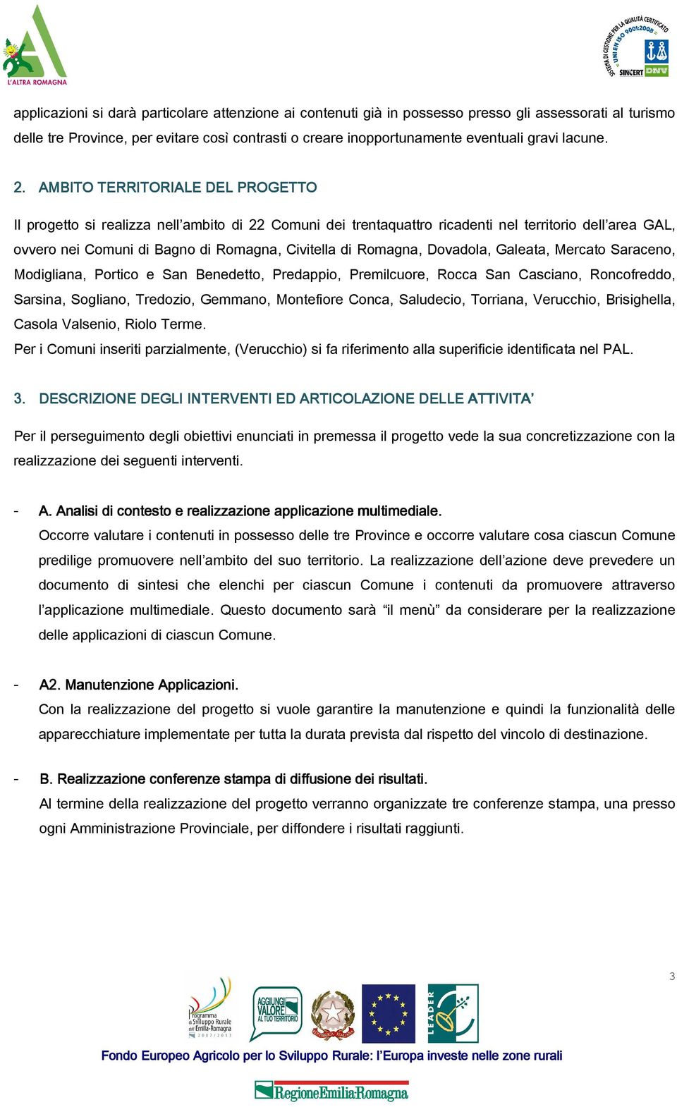 AMBITO TERRITORIALE DEL PROGETTO Il progetto si realizza nell ambito di 22 Comuni dei trentaquattro ricadenti nel territorio dell area GAL, ovvero nei Comuni di Bagno di Romagna, Civitella di