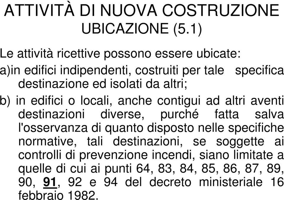 altri; b) in edifici o locali, anche contigui ad altri aventi destinazioni diverse, purché fatta salva l'osservanza di quanto