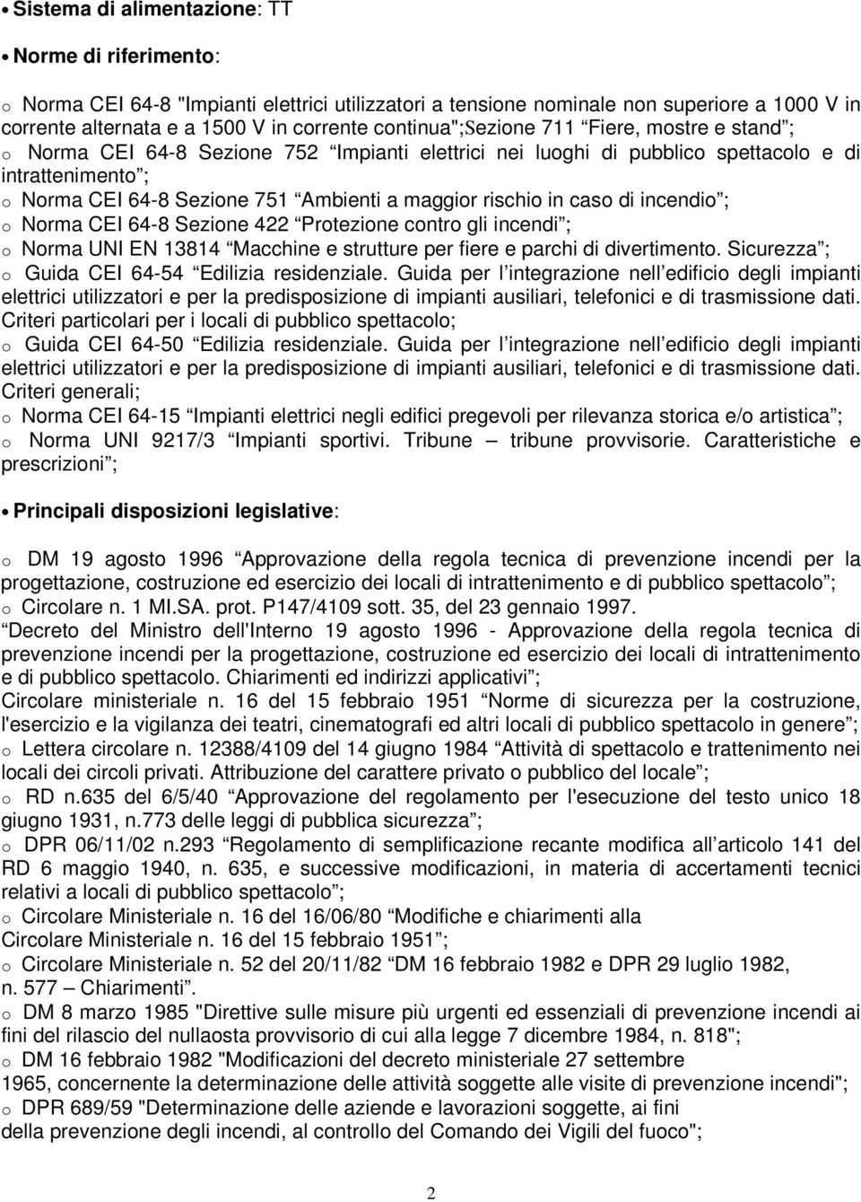 rischio in caso di incendio ; o Norma CEI 64-8 Sezione 422 Protezione contro gli incendi ; o Norma UNI EN 13814 Macchine e strutture per fiere e parchi di divertimento.