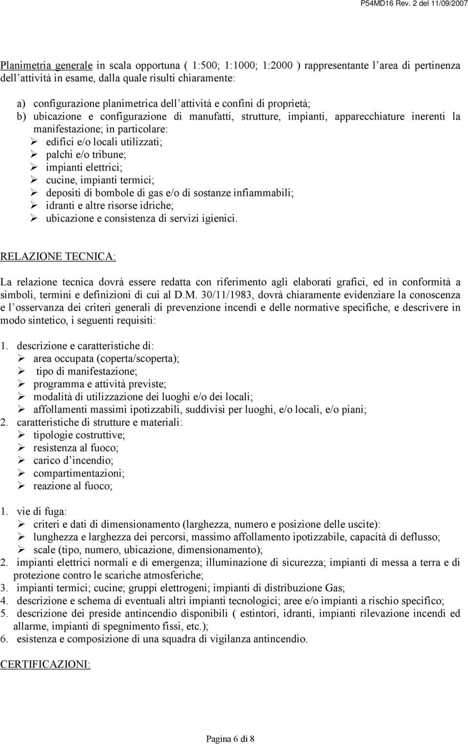 utilizzati; palchi e/o tribune; impianti elettrici; cucine, impianti termici; depositi di bombole di gas e/o di sostanze infiammabili; idranti e altre risorse idriche; ubicazione e consistenza di